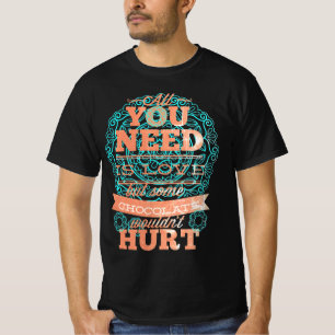 All You Need Is Love And Chocolate 1 T-Shirt