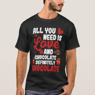 All You Need Is Love And Chocolate Valentine's Da T-Shirt