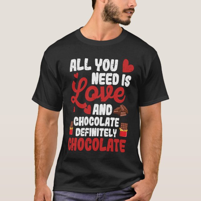 All You Need Is Love And Chocolate  Valentine's Da T-Shirt (Front)