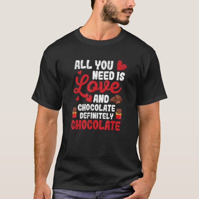 All You Need Is Love And Chocolate  Valentine's Da T-Shirt (Front)