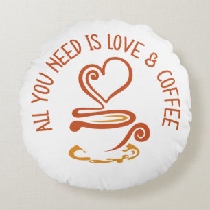 All You Need Is Love And Coffee Round Cushion