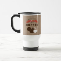 All You Need is Love and Coffee - Squirrel