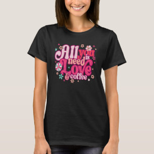 All You Need Is Love and Coffee Valentines Day ret T-Shirt
