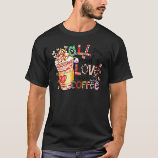 All You Need Is Love And Coffee Valentines Day Wom T-Shirt