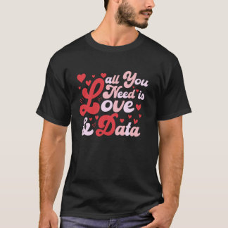 All You Need Is Love And Data For Teachers And Dat T-Shirt