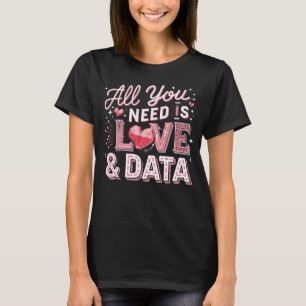 All You Need Is Love and Data Valentine Scientist T-Shirt