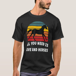All you need is love and horses T-Shirt