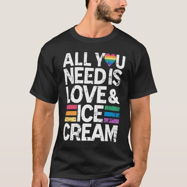 All You Need Is Love And Ice Cream  Funny Ice Crea T-Shirt (Front)
