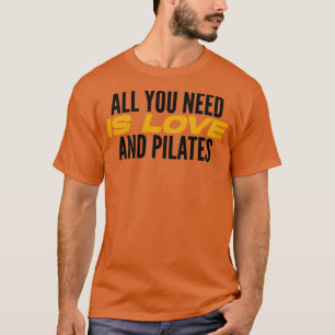 All You Need Is Love And Pilates Pilates Lover Pil T-Shirt