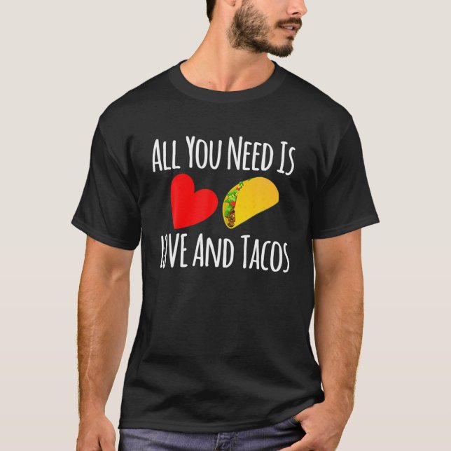 All You Need Is Love And Tacos -Valentines Day T-Shirt (Front)
