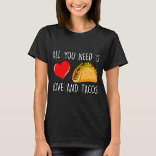 All You Need Is Love And Tacos Valentines Day Ta T-Shirt