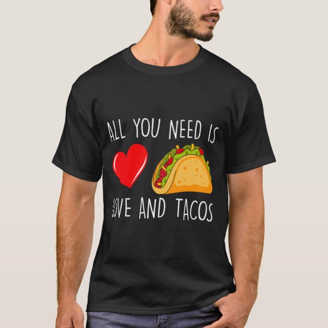 All You Need Is Love And Tacos Valentines Day Ta  T-Shirt (Front)