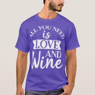 All You Need Is Love And Wine Funny Wine Lover 1 T-Shirt