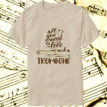 All you Need is Love Trombone T-Shirt<br><div class="desc">A handsome trombone is framed with a fun statement. The text reads: All you need is love and a trombone.</div>