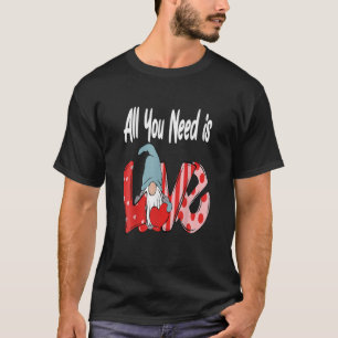 All You Need Is Love Valentines Day Cute Gnome V-D T-Shirt