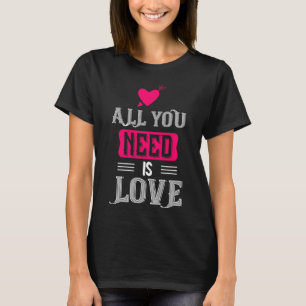 All You Need Is Love Valentines Day For Him Her T-Shirt
