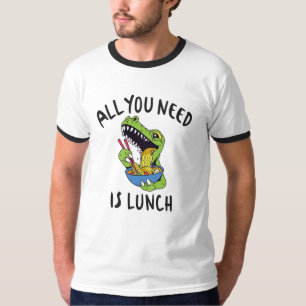 All you need is lunch T-Shirt