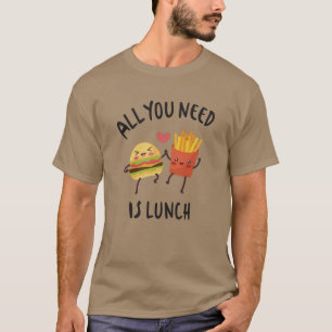 All you need is lunch T-Shirt