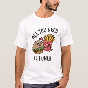 All you need is lunch T-Shirt