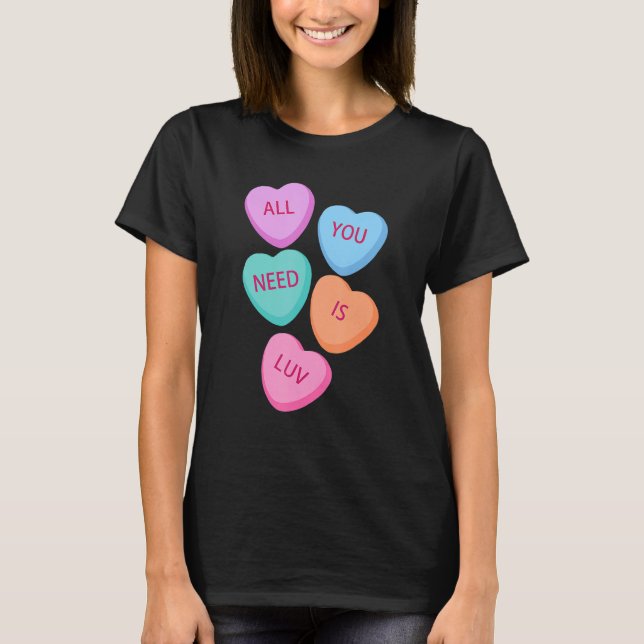 All You Need Is Luv Hearts Candy Love Valentine's  T-Shirt (Front)