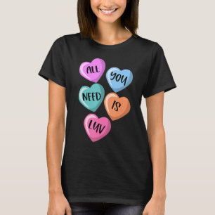 All You Need Is Luv Hearts Candy Love Valentine's T-Shirt