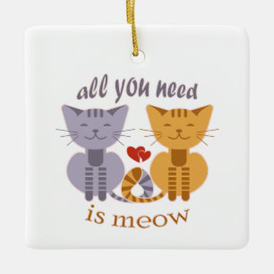 All you need is meow Valentine cats Ceramic Ornament