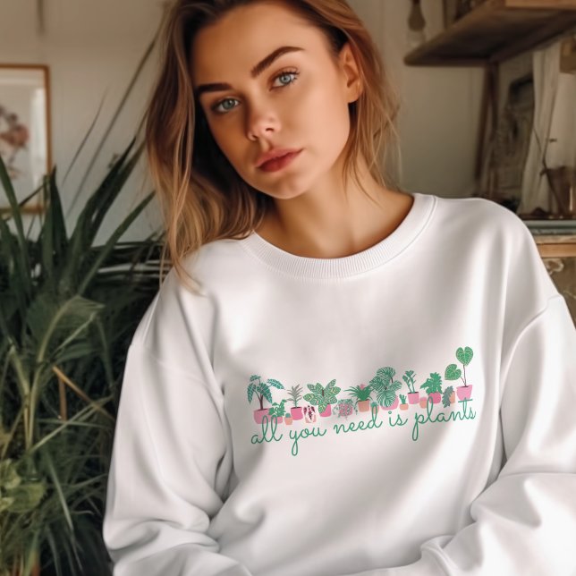 All You Need Is Plants Sweatshirt (Creator Uploaded)