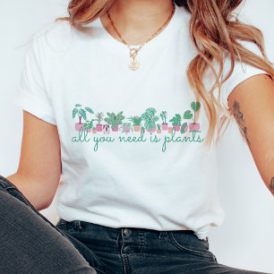 All You Need Is Plants tshirt