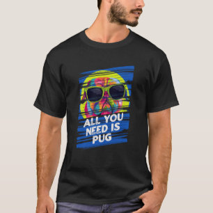 All You Need Is Pug Dog Breed Animal Pun Puppy Ani T-Shirt