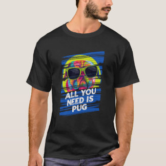All You Need Is Pug Dog Breed Animal Pun Puppy Ani T-Shirt