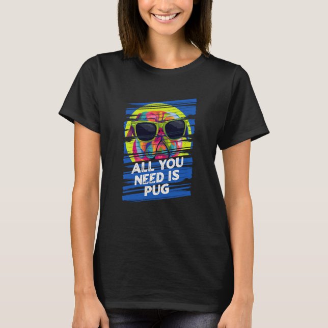 All You Need Is Pug Dog Breed Animal Pun Puppy Ani T-Shirt (Front)