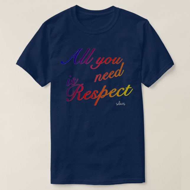 All You Need is Respect 112816 T-Shirt (Design Front)