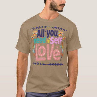 ALL YOU NEED IS SELF LOVE T-Shirt