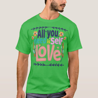ALL YOU NEED IS SELF LOVE T-Shirt