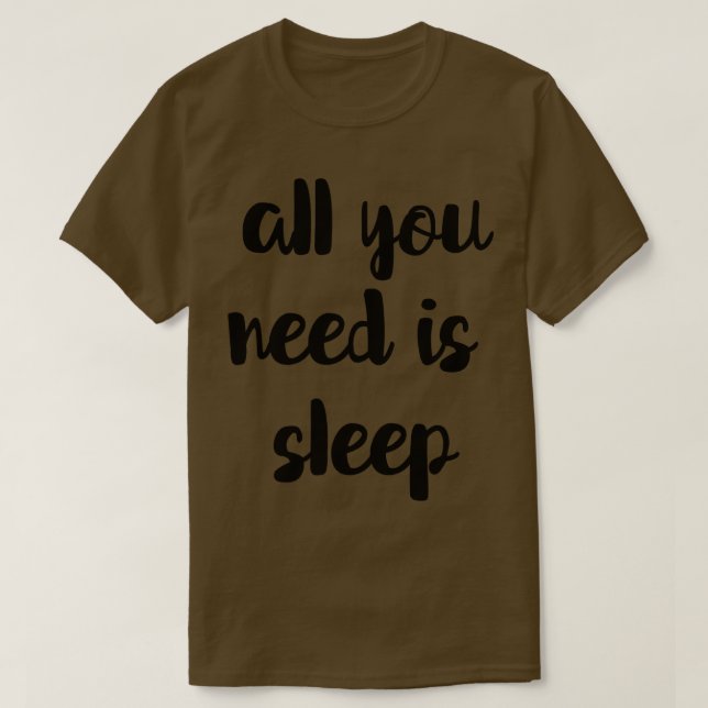 All You Need Is Sleep T-Shirt (Design Front)