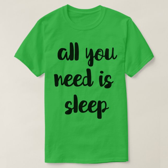 All You Need Is Sleep T-Shirt (Design Front)