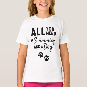 All you need is swimming and a dog T-Shirt
