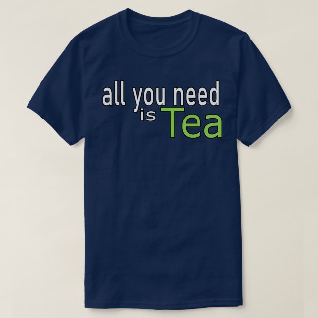 All You Need is Tea Quote T-Shirt (Design Front)