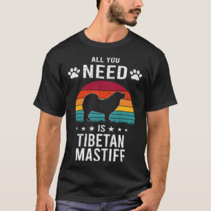 All You Need is Tibetan Mastiff Dog T-Shirt