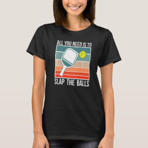 All You Need Is To Slap The Balls Pickleball Playe T-Shirt
