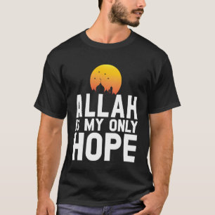 Allah is My Only Hope Islamic Muslim Faith Design T-Shirt