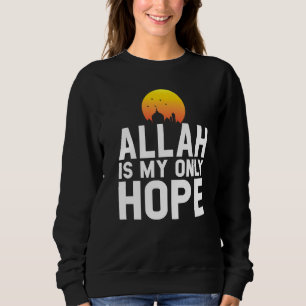 Allah Is My Only Hope Islamic Muslim Ramadan Sweatshirt