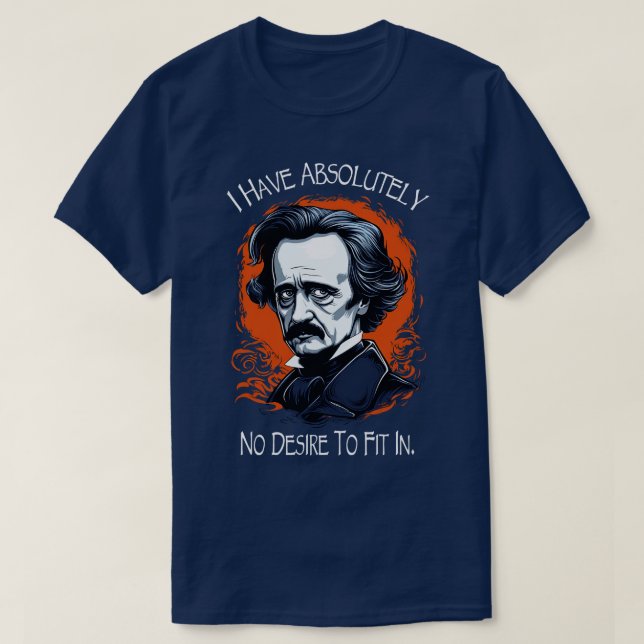 Allan Poe Quote I Have Absolutely No Desire To Fit T-Shirt (Design Front)
