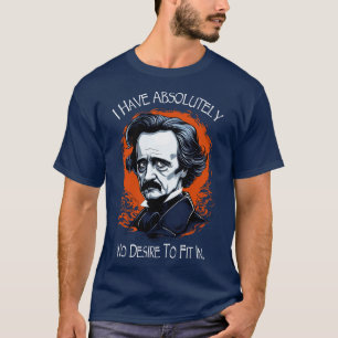Allan Poe Quote I Have Absolutely No Desire To Fit T-Shirt