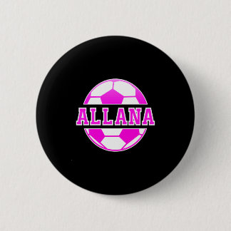 Allana Name Girls Soccer Play Football Sports Fan  6 Cm Round Badge
