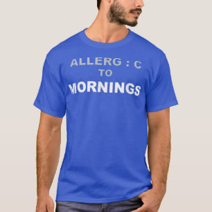 Allergic Mornings Hate Nightowl Night Working Lazy T-Shirt