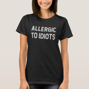 Allergic to Idiots   Dumb People T-Shirt
