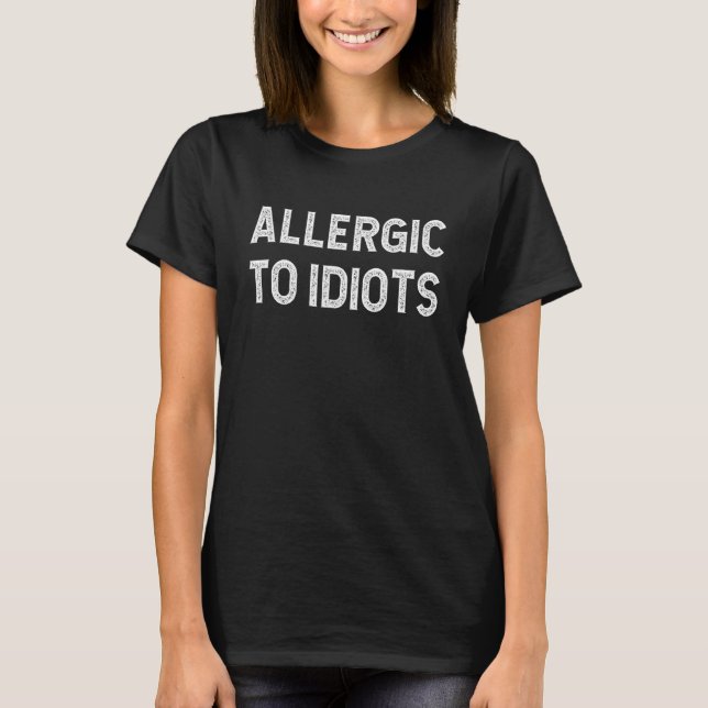 Allergic to Idiots   Dumb People T-Shirt (Front)