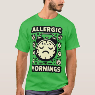 ALLERGIC TO MORNINGS T-Shirt