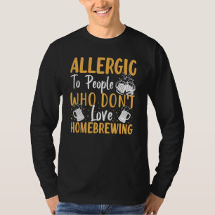 Allergic To People Who Don't Love Homebrewing T-Shirt